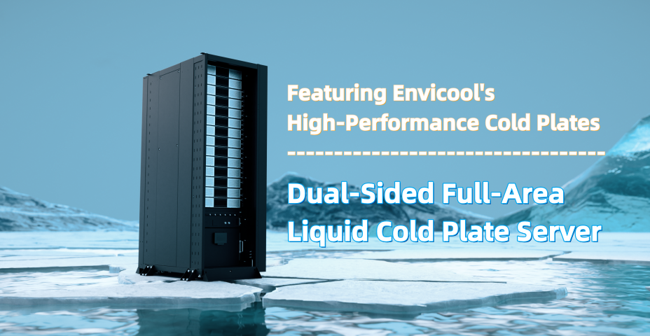 The First Dual-Sided All-Area Liquid Cold Plate Server Released, Featuring Envicool High-Performance Cold Plates The First Dual-Sided All-Area Liquid Cold Plate Server Released, Featuring Envicool High-Performance Cold Plates